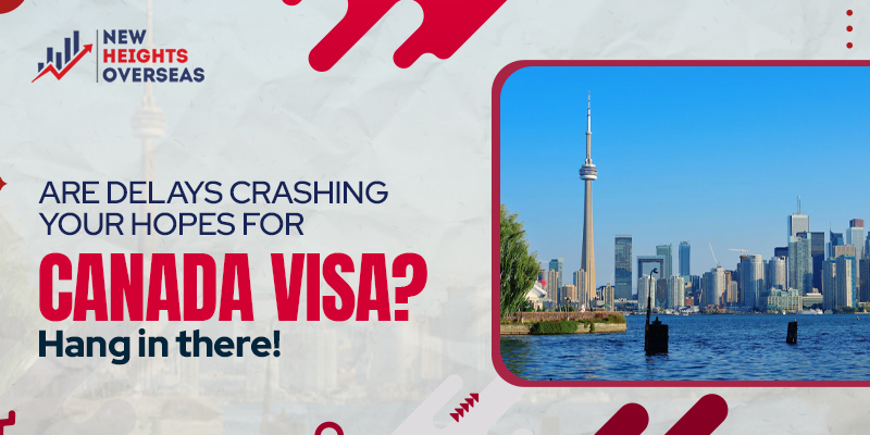 Are Delays Crashing Your Hopes for Canada Visa? Hang in there!